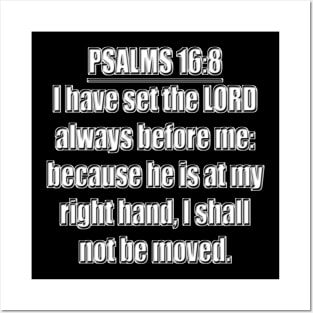 Psalms 16:8 Bible verse "I have set the LORD always before me: because he is at my right hand, I shall not be moved." King James Version (KJV) Posters and Art